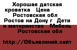 Хорошая датская кроватка › Цена ­ 1 600 - Ростовская обл., Ростов-на-Дону г. Дети и материнство » Мебель   . Ростовская обл.